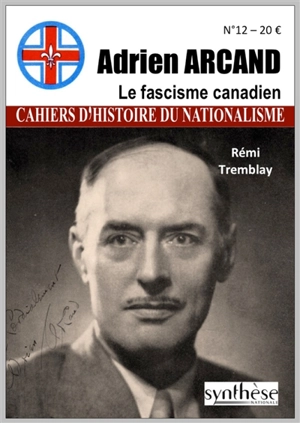 Cahiers d'histoire du nationalisme, n° 12. Adrien Arcand : le fascisme canadien - Rémi Tremblay