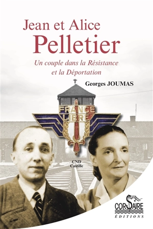 Jean et Alice Pelletier, un couple dans la Résistance et la déportation - Georges Joumas