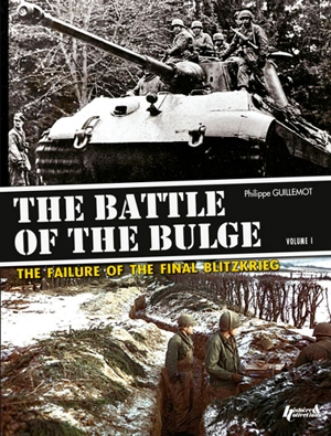 The battle of the Bulge : failure of the final Blitzkrieg. Vol. 1 - Philippe Guillemot