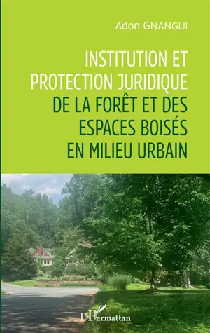 Institution et protection juridique de la forêt et des espaces boisés en milieu urbain - Adon Gnangui