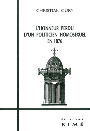 Honneur perdu d'un politicien homosexuel en 1876 : des clés pour Flaubert, Maupassant et Proust - Christian Gury