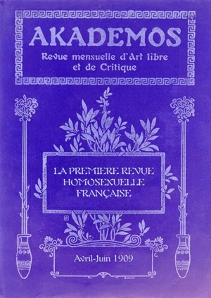 Akademos, revue mensuelle d'art libre et de critique : la première revue homosexuelle française. Vol. 2. Avril-juin 1909