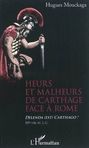 Heurs et malheurs de Carthage face à Rome : Delenda (est) Carthago ! : 509-146 av. J.-C. - Hugues Mouckaga