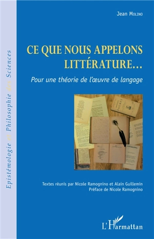 Ce que nous appelons littérature... : pour une théorie de l'oeuvre de langage - Jean Molino