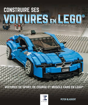 Construire ses voitures en Lego : voitures de sport, de course et Muscle cars en Lego - Peter Blackert