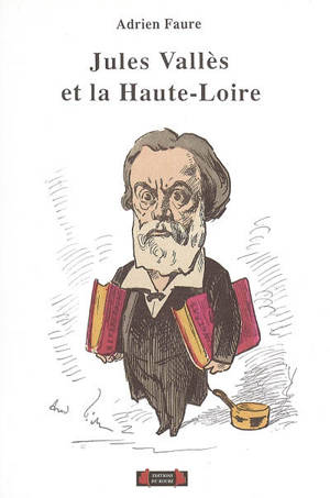 Jules Vallès (1832-1885) et la Haute-Loire - Adrien Faure