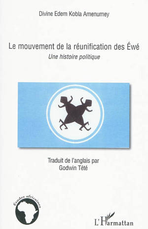 Le mouvement de la réunification des Ewé : une histoire politique - Divine Edem Kobla Amenumey