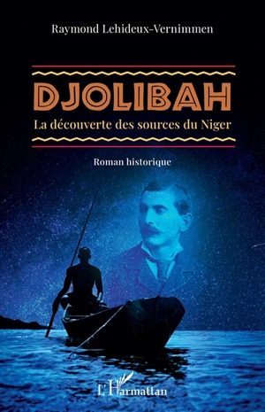 Djolibah : la découverte des sources du Niger : roman historique - Raymond Lehideux-Vernimmen