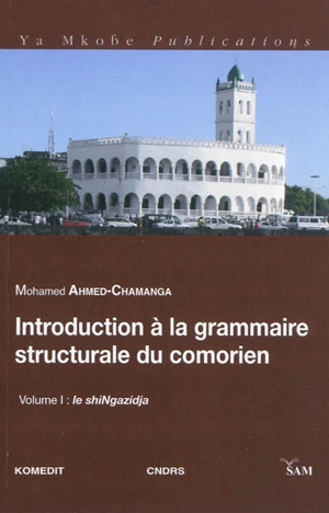 Introduction à la grammaire structurale du comorien. Vol. 1. Le shiNgazidja - Mohamed Ahmed-Chamanga