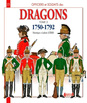 Officiers et soldats des dragons du roi : 1750-1792. Vol. 2. De la guerre de Sept Ans à la Révolution - Véronique Letrun