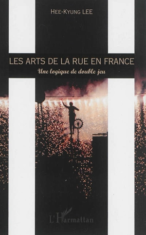 Les arts de la rue en France : une logique de double jeu - Hee-Kyung Lee