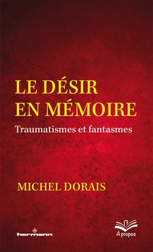 Le désir en mémoire : traumatismes et fantasmes - Michel Dorais