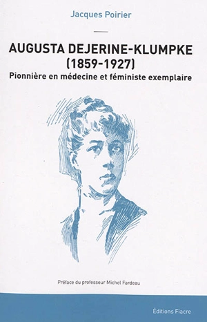 Augusta Dejerine-Klumpke, 1859-1927 : pionnière de la médecine et féministe exemplaire - Jacques Poirier