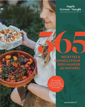 365 recettes & conseils pour bien manger au naturel - Angèle Ferreux Maeght