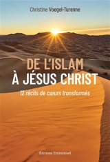De l'islam à Jésus Christ : 12 récits de coeurs transformés