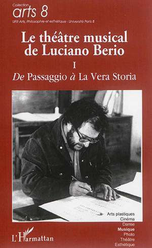 Le théâtre musical de Luciano Berio : actes des dix journées d'études qui ont eu lieu à Paris et à Venise entre 2010 et 2013. Vol. 1. De Passaggio à La vera storia