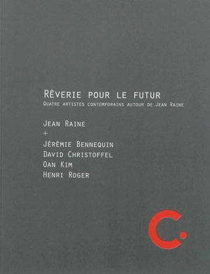 Rêverie pour le futur : quatre artistes contemporains autour de Jean Raine : exposition, Carros, Centre international d'art contemporain, du 28/11/2013 au 26/1/2014