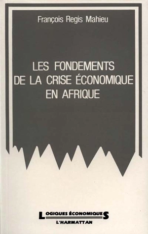 Les Fondements de la crise économique en Afrique : entre la pression communautaire et le marché international - François-Régis Mahieu