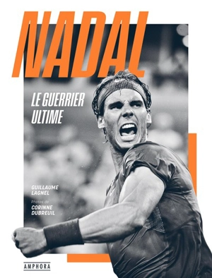 Nadal : le guerrier ultime - Guillaume Lagnel