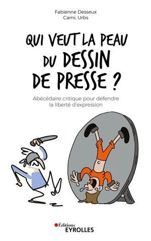 Qui veut la peau du dessin de presse ? : abécédaire critique pour défendre la liberté d'expression - Fabienne Desseux