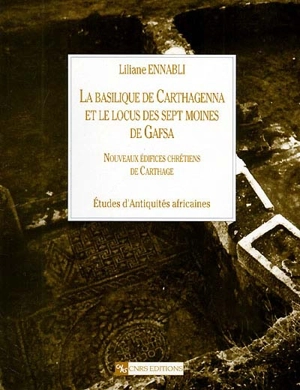 La basilique de Carthagenna et le locus des Sept moines de Gafsa : nouveaux édifices chrétiens de Carthage - Liliane Ennabli