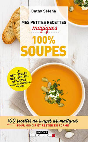 Mes petites recettes magiques : 100 % soupes : 100 recettes de soupes aromatiques pour mincir et rester en forme - Cathy Selena