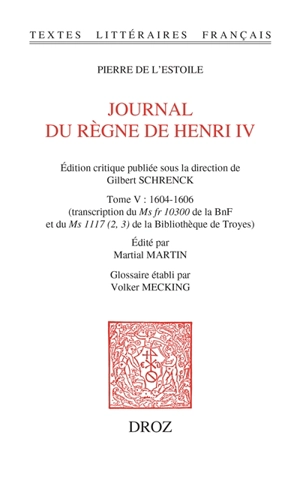 Journal du règne de Henri IV. Vol. 5. 1604-1606 : transcription du Ms fr 10300 de la BnF et du Ms 1117 (2, 3) de la Bibliothèque de Troyes - Pierre de L'Estoile