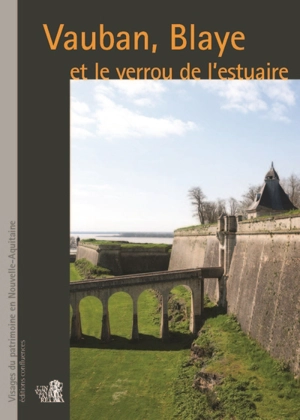 Vauban, Blaye et le verrou de l'estuaire : Gironde - Alain Beschi