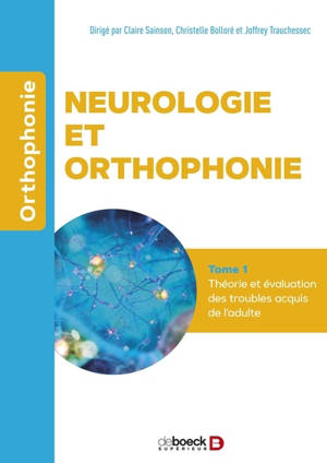 Neurologie et orthophonie. Vol. 1. Théorie et évaluation des troubles acquis de l'adulte
