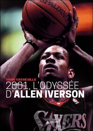 2001, l'odyssée d'Allen Iverson - Yann Casseville