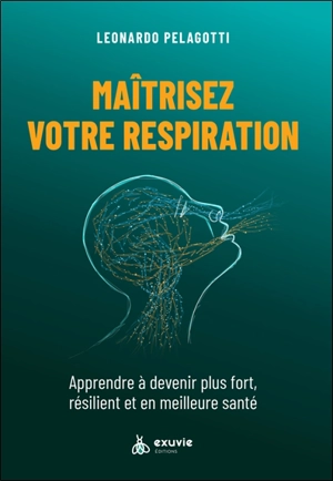 Maîtrisez votre respiration : apprendre à devenir plus fort, résilient et en meilleure santé - Leonardo Pelagotti