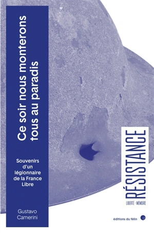 Ce soir nous monterons tous au paradis : souvenirs d'un légionnaire de la France libre - Gustavo Camerini