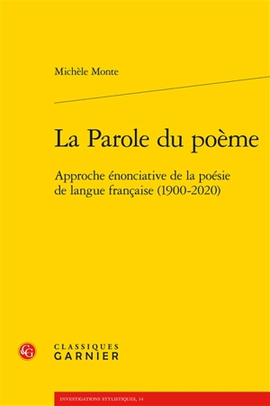 La parole du poème : approche énonciative de la poésie de langue française (1900-2020) - Michèle Monte