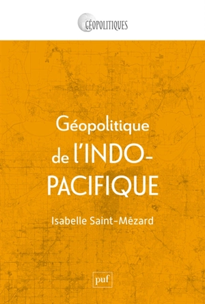 Géopolitique de l'Indo-Pacifique : genèse et mise en oeuvre d'une idée - Isabelle Saint-Mézard