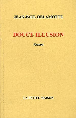 Douce illusion : factum - Jean-Paul Delamotte