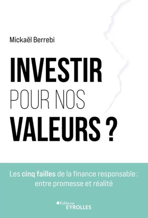 Investir pour nos valeurs ? : les cinq failles de la finance responsable : entre promesse et réalité - Mickaël Berrebi