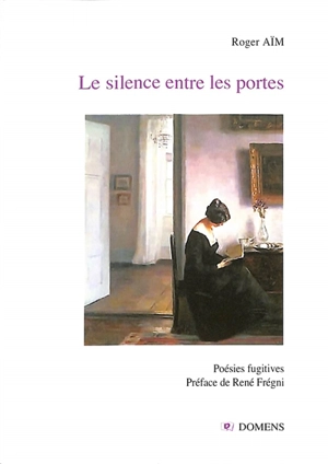 Le silence entre les portes : poésies fugitives - Roger Aïm