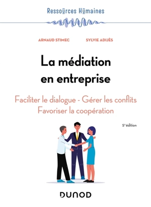 La médiation en entreprise : faciliter le dialogue, gérer les conflits, favoriser la coopération - Arnaud Stimec