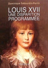 Louis XVII : une disparition programmée - Dominique Sabourdin-Perrin