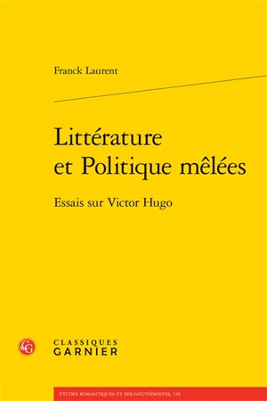 Littérature et politique mêlées : essais sur Victor Hugo - Franck Laurent