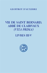 Vie de saint Bernard, abbé de Clairvaux (Vita prima). Vol. 2. Livres III-V - Geoffroy d'Auxerre