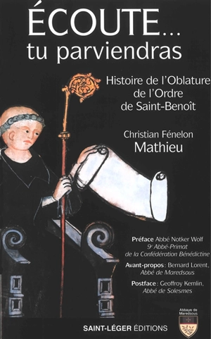 Ecoute... tu parviendras : histoire de l'oblature de l'ordre de Saint-Benoît - Christian Fénelon Mathieu