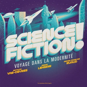 Science-fiction ! : voyage dans la modernité - Natacha Vas-Deyres