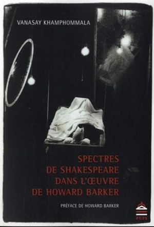 Spectres de Shakespeare dans l'oeuvre de Howard Barker - Vanasay Khamphommala