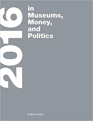 2016 in Museums, Moneys, and Politics - Andrea Fraser