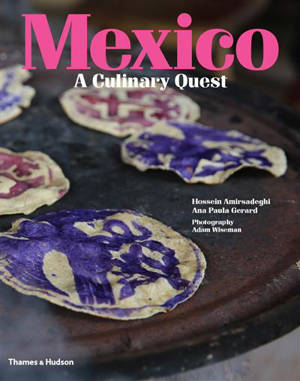 Mexico : A Culinary Quest - Hosseïn Amirsadeghi