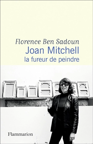 Joan Mitchell : la fureur de peindre : récit - Florence Ben Sadoun