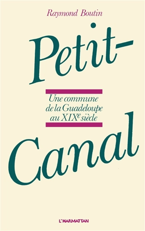 Petit-Canal : Une Commune de la Guadeloupe au 19e siècle - Raymond Boutin