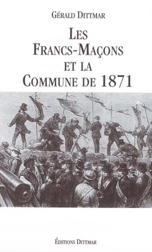 Les Francs-Maçons et la Commune de 1871 - Gérald Dittmar