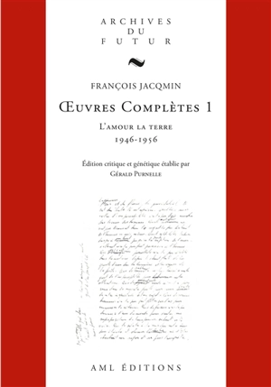 Oeuvres complètes. Vol. 1. L'amour la terre : 1945-1956 - François Jacqmin